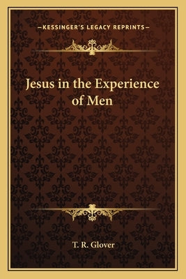 Jesus in the Experience of Men by Glover, T. R.
