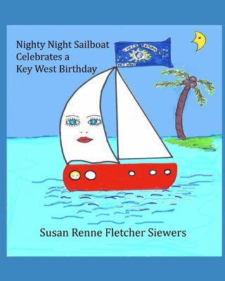Nighty Night Sailboat Celebrates a Key West Birthday by Siewers, Susan Renne' Fletcher