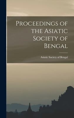 Proceedings of the Asiatic Society of Bengal by Society of Bengal, Asiatic