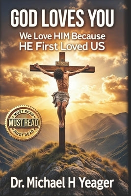 God Loves You: We Love Him Because He First Loved Us by Yeager, Michael H.