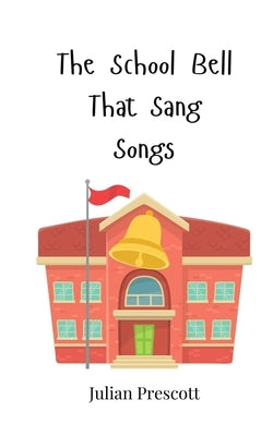 The School Bell That Sang Songs by Prescott, Julian