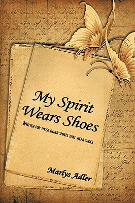 My Spirit Wears Shoes: Written for Those Other Spirits That Wear Shoes by Adler, Marlys