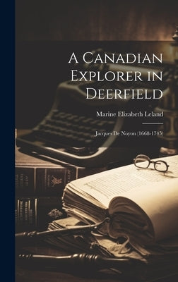 A Canadian Explorer in Deerfield: Jacques De Noyon (1668-1745) by Leland, Marine Elizabeth 1899-