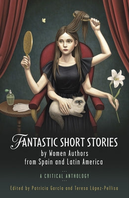 Fantastic Short Stories by Women Authors from Spain and Latin America: A Critical Anthology by García, Patricia