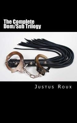The Complete Dom/Sub Trilogy by Roux, Justus