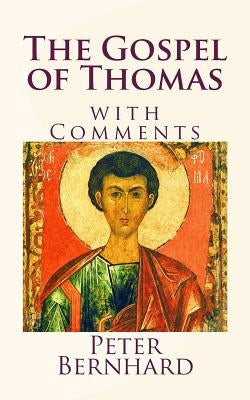 The Gospel of Thomas: with Comments by Bernhard, Peter