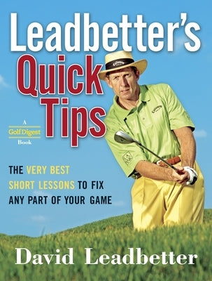 Leadbetter's Quick Tips: The Very Best Short Lessons to Fix Any Part of Your Game by Leadbetter, David