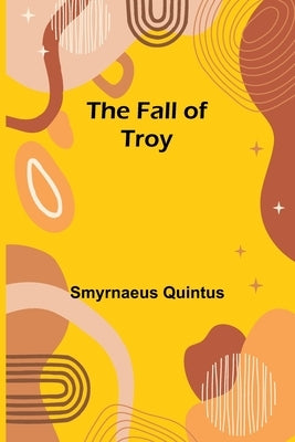 The Fall of Troy by Quintus, Smyrnaeus