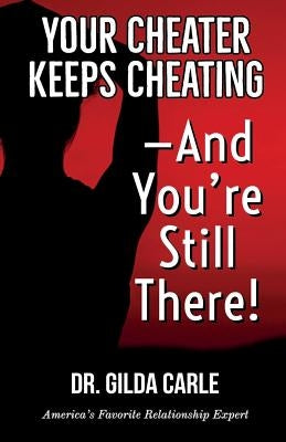 Your Cheater Keeps Cheating -- And You're Still There! by Carle, Gilda
