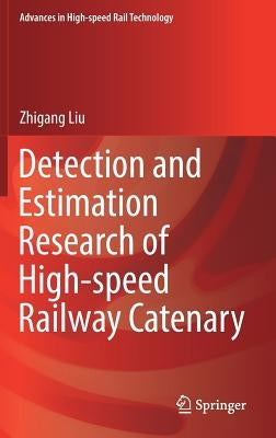 Detection and Estimation Research of High-Speed Railway Catenary by Liu, Zhigang