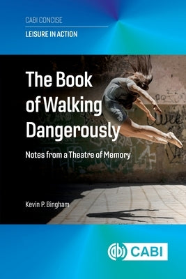 The Book of Walking Dangerously: Notes from a Theatre of Memory by Bingham, Kevin P.