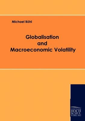 Globalisation and Macroeconomic Volatility by Böhl, Michael