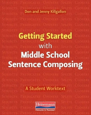 Getting Started with Middle School Sentence Composing: A Student Worktext by Killgallon, Donald