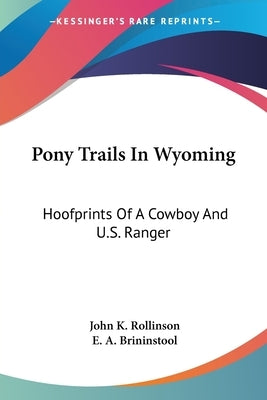 Pony Trails In Wyoming: Hoofprints Of A Cowboy And U.S. Ranger by Rollinson, John K.