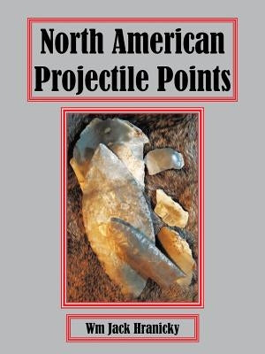 North American Projectile Points by Hranicky Rpa, Wm Jack