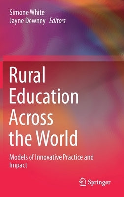Rural Education Across the World: Models of Innovative Practice and Impact by White, Simone