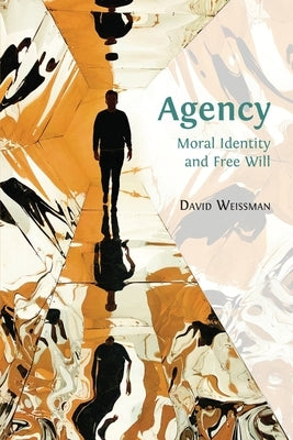 Agency: Moral Identity and Free Will by Weissman, David