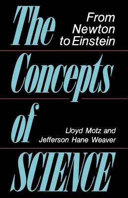 The Concepts of Science: From Newton to Einstein by Motz, Lloyd