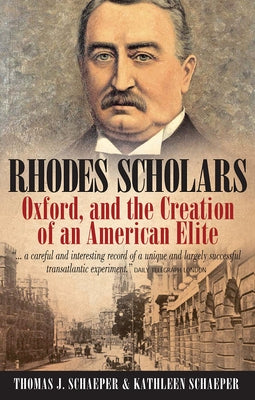 Rhodes Scholars, Oxford, and the Creation of an American Elite by Schaeper, Thomas J.