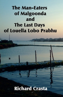 The Man-eaters of Malgoonda and the Last Days of Louella Lobo Prabhu by Crasta, Richard
