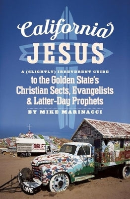 California Jesus: A (Slightly) Irreverent Guide to the Golden State's Christian Sects, Evangelists and Latter-Day Prophets by Marinacci, Mike
