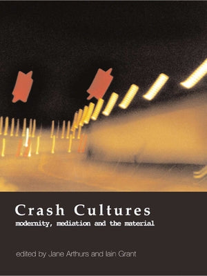 Crash Cultures: Modernity, Mediation and the Material by Arthurs, Jane