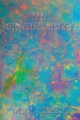 The Singularity by Clark, M. M.