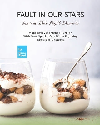 Fault In Our Stars Inspired Date Night Desserts: Make Every Moment A Turn on With Your Special One While Enjoying Exquisite Desserts by Reed, Rene