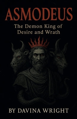 Asmodeus The Demon King of Desire and Wrath by Wright, Davina