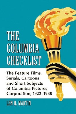 The Columbia Checklist: The Feature Films, Serials, Cartoons and Short Subjects of Columbia Pictures Corporation, 1922-1988 by Martin, Len D.