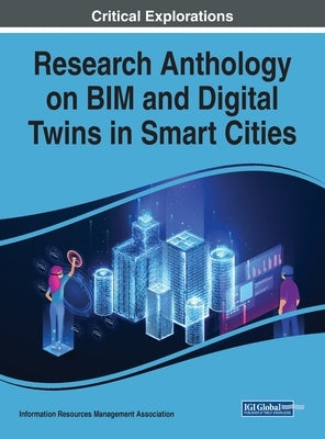Research Anthology on BIM and Digital Twins in Smart Cities by Management Association, Information R.