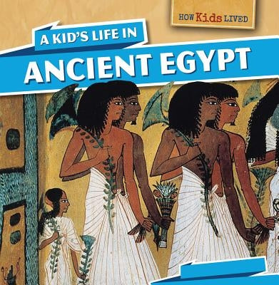 A Kid's Life in Ancient Egypt by Machajewski, Sarah