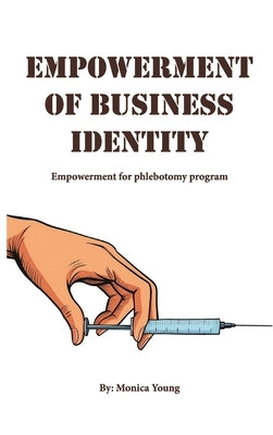 Empowerment Of Business Identity: Empowerment For Phlebotomy Program by Young, Monica