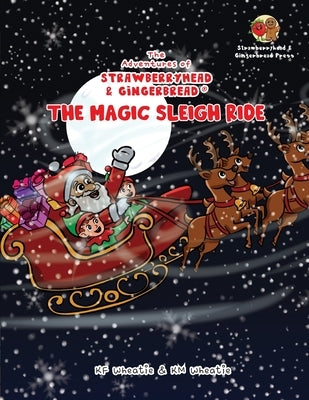 The Adventures of Strawberryhead & Gingerbread(R)-The Magic Sleigh Ride: A heartwarming family Christmas tale filled with joy, kindness, and the warme by Wheatie, Kf