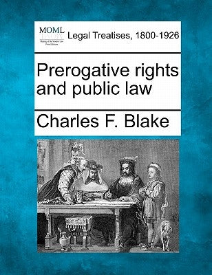 Prerogative Rights and Public Law by Blake, Charles F.