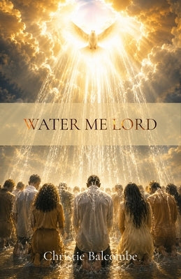 Water Me Lord: Poems by Balcombe, Christie