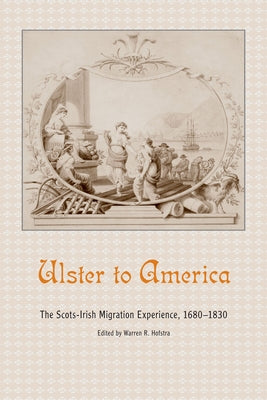 Ulster to America: The Scots-Irish Migration Experience, 1680-1830 by Hofstra, Warren R.