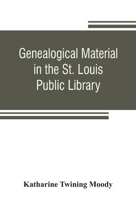 Genealogical material in the St. Louis Public Library by Twining Moody, Katharine