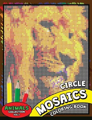 Circle Mosaics Coloring Book 3: Cute Animals Coloring Pages Color by Number Puzzle for Adults by Kodomo Publishing