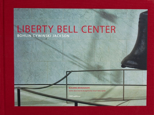 Liberty Bell Center (Slipcase Edition): Bohlin Cywinski Jackson by Cywinski, Bernard J.