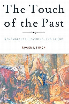 The Touch of the Past: Remembrance, Learning and Ethics by Simon, R.