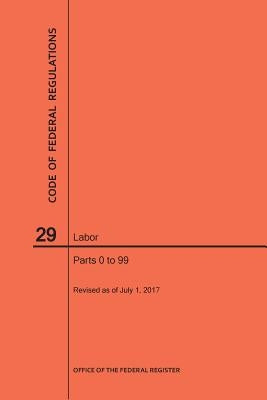 Code of Federal Regulations Title 29, Labor, Parts 0-99, 2017 by Nara