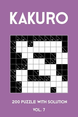 Kakuro 200 Puzzle With Solution Vol. 7: Cross Sums Puzzle Book, hard,10x10, 2 puzzles per page by Kakuro Puzzle, Tewebook