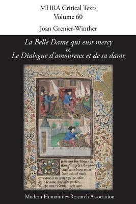 'La Belle Dame qui eust mercy' and 'Le Dialogue d'amoureux et de sa dame': A Critical Edition and English Translation of Two Anonymous Late-Medieval F by Grenier-Winther, Joan