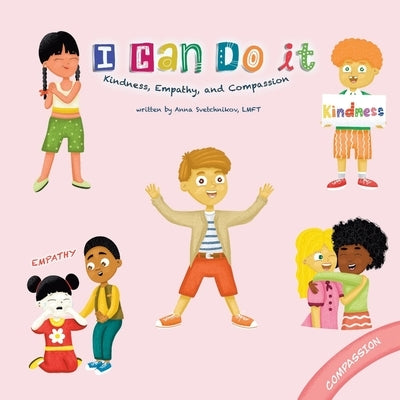 I Can Do It: Kindness, Empathy, and Compassion by Svetchnikov, Anna