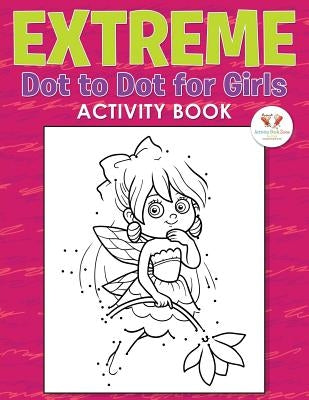 Extreme Dot to Dot for Girls Activity Book by Activity Book Zone for Kids