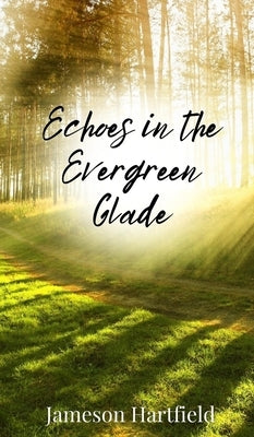 Echoes in the Evergreen Glade by Hartfield, Jameson