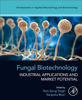 Fungal Biotechnology: Industrial Applications and Market Potential by Singh, Ram Sarup