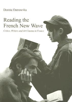 Reading the French New Wave: Critics, Writers and Art Cinema in Franceâ by Ostrowska, Dorota