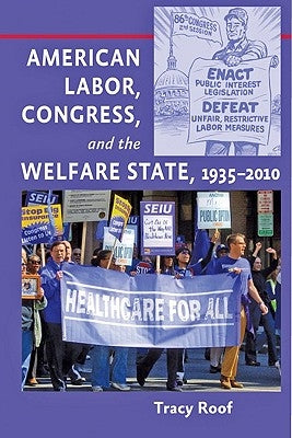 American Labor, Congress, and the Welfare State, 1935-2010 by Roof, Tracy